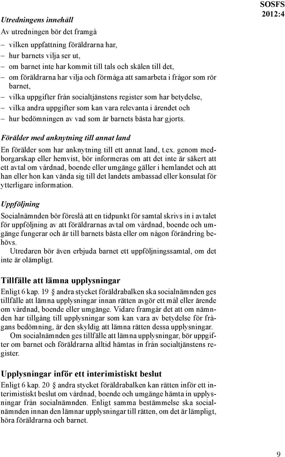 är barnets bästa har gjorts. SOSFS Förälder med anknytning till annat land En förälder som har anknytning till ett annat land, t.ex.