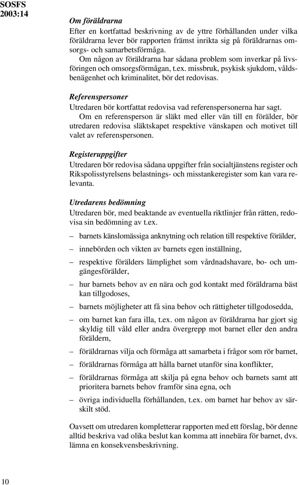 Referenspersoner Utredaren bör kortfattat redovisa vad referenspersonerna har sagt.