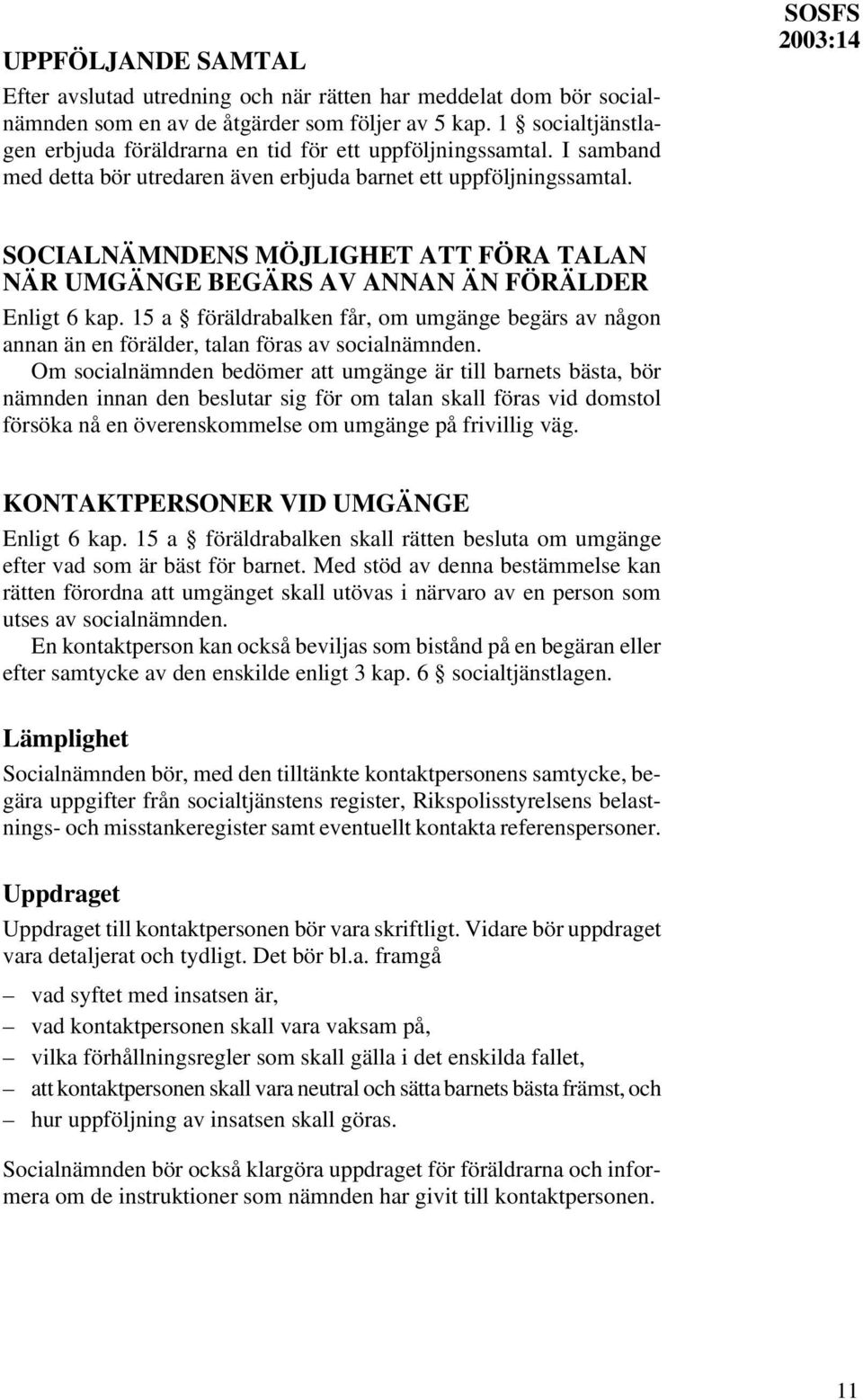 SOSFS SOCIALNÄMNDENS MÖJLIGHET ATT FÖRA TALAN NÄR UMGÄNGE BEGÄRS AV ANNAN ÄN FÖRÄLDER Enligt 6 kap.