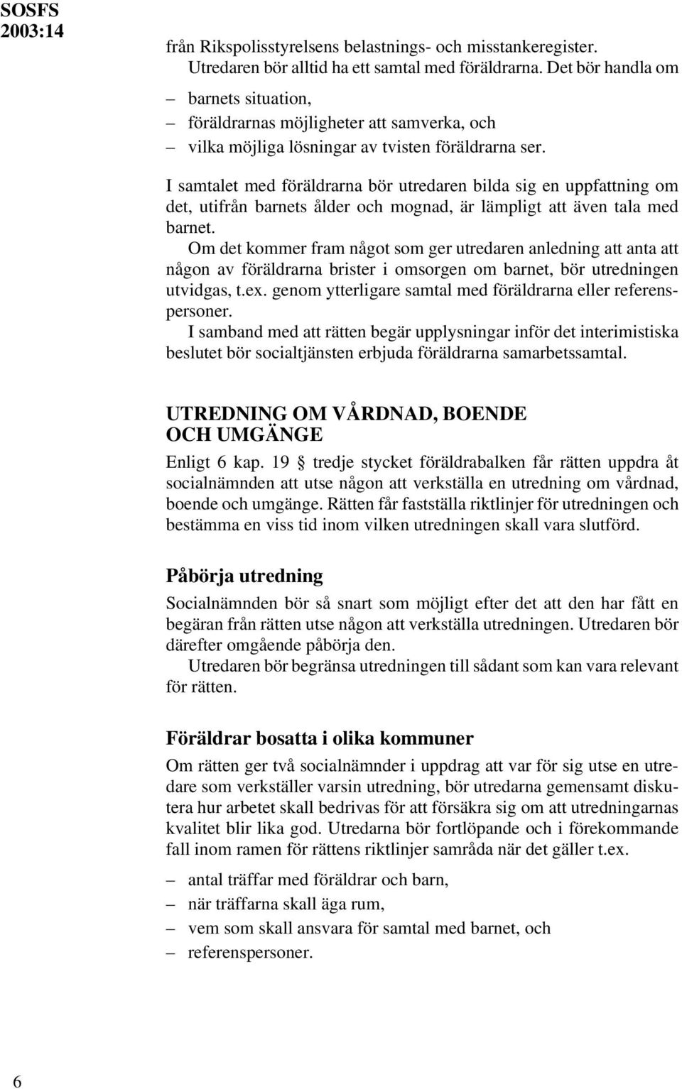 I samtalet med föräldrarna bör utredaren bilda sig en uppfattning om det, utifrån barnets ålder och mognad, är lämpligt att även tala med barnet.