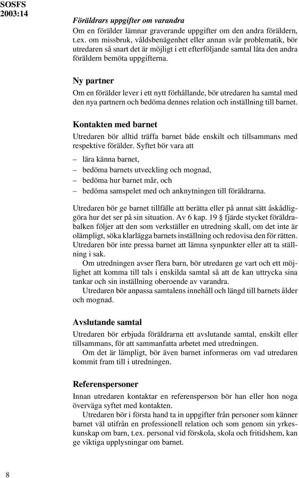 Ny partner Om en förälder lever i ett nytt förhållande, bör utredaren ha samtal med den nya partnern och bedöma dennes relation och inställning till barnet.