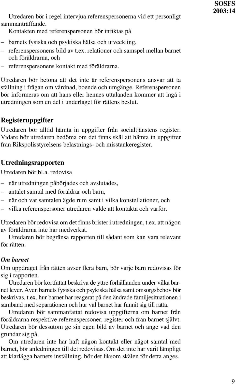 relationer och samspel mellan barnet och föräldrarna, och referenspersonens kontakt med föräldrarna.