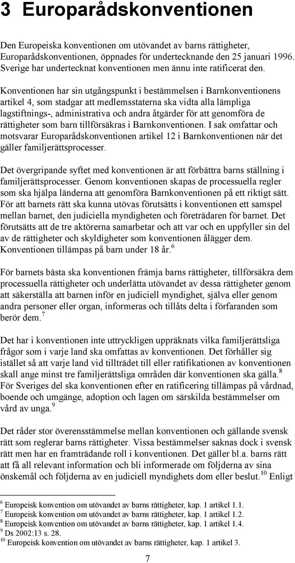 Konventionen har sin utgångspunkt i bestämmelsen i Barnkonventionens artikel 4, som stadgar att medlemsstaterna ska vidta alla lämpliga lagstiftnings-, administrativa och andra åtgärder för att