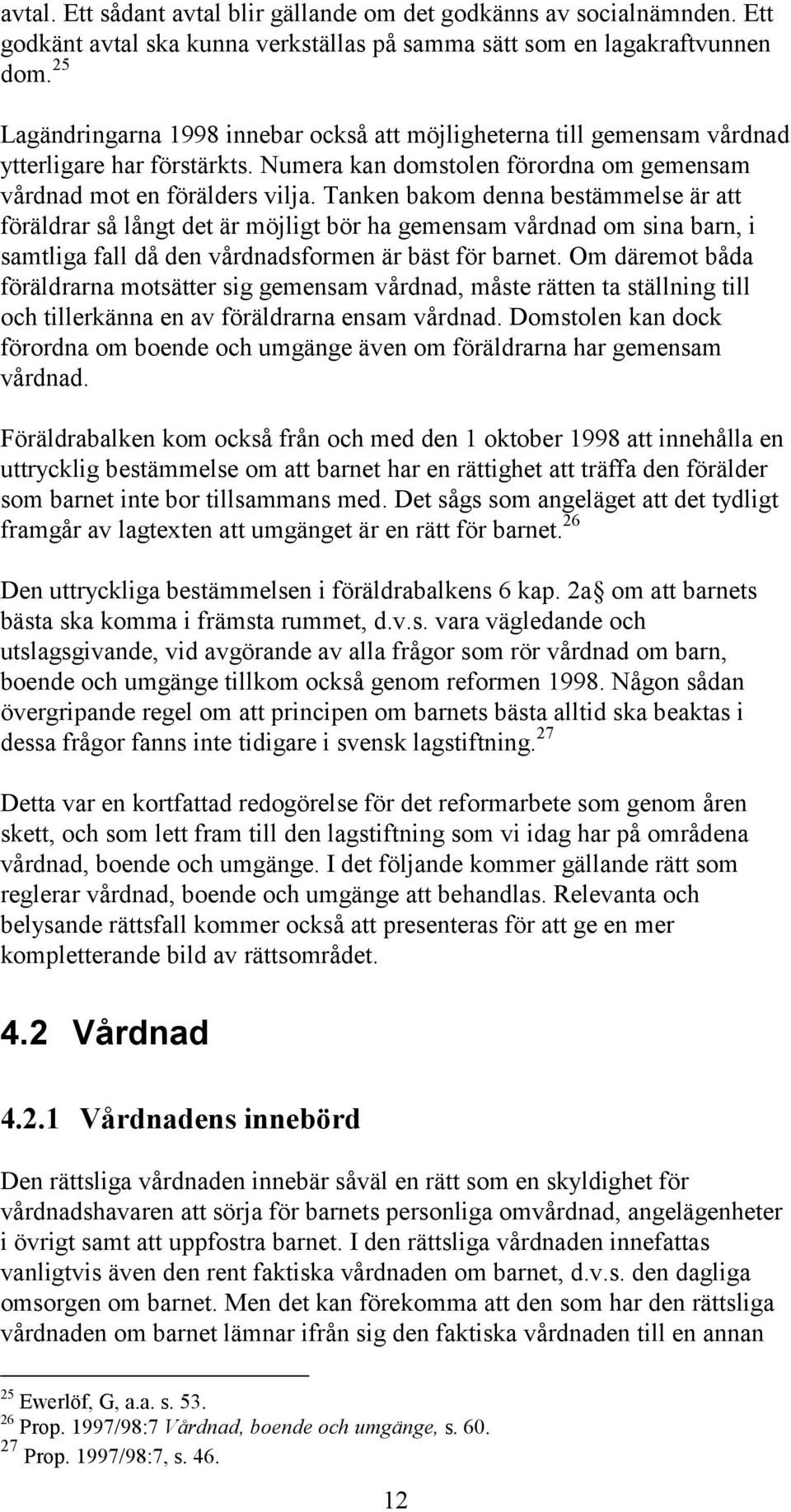 Tanken bakom denna bestämmelse är att föräldrar så långt det är möjligt bör ha gemensam vårdnad om sina barn, i samtliga fall då den vårdnadsformen är bäst för barnet.