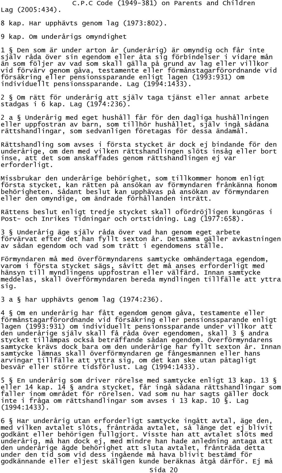 grund av lag eller villkor vid förvärv genom gåva, testamente eller förmånstagarförordnande vid försäkring eller pensionssparande enligt lagen (1993:931) om individuellt pensionssparande.