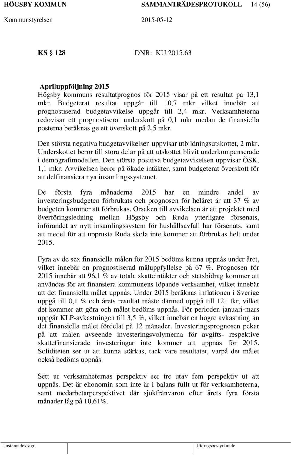 Verksamheterna redovisar ett prognostiserat underskott på 0,1 mkr medan de finansiella posterna beräknas ge ett överskott på 2,5 mkr.