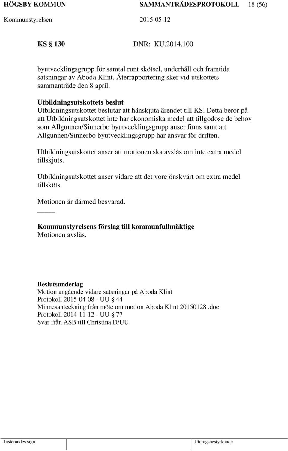 Detta beror på att Utbildningsutskottet inte har ekonomiska medel att tillgodose de behov som Allgunnen/Sinnerbo byutvecklingsgrupp anser finns samt att Allgunnen/Sinnerbo byutvecklingsgrupp har