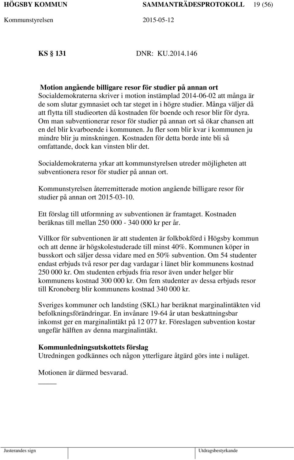 Många väljer då att flytta till studieorten då kostnaden för boende och resor blir för dyra. Om man subventionerar resor för studier på annan ort så ökar chansen att en del blir kvarboende i kommunen.