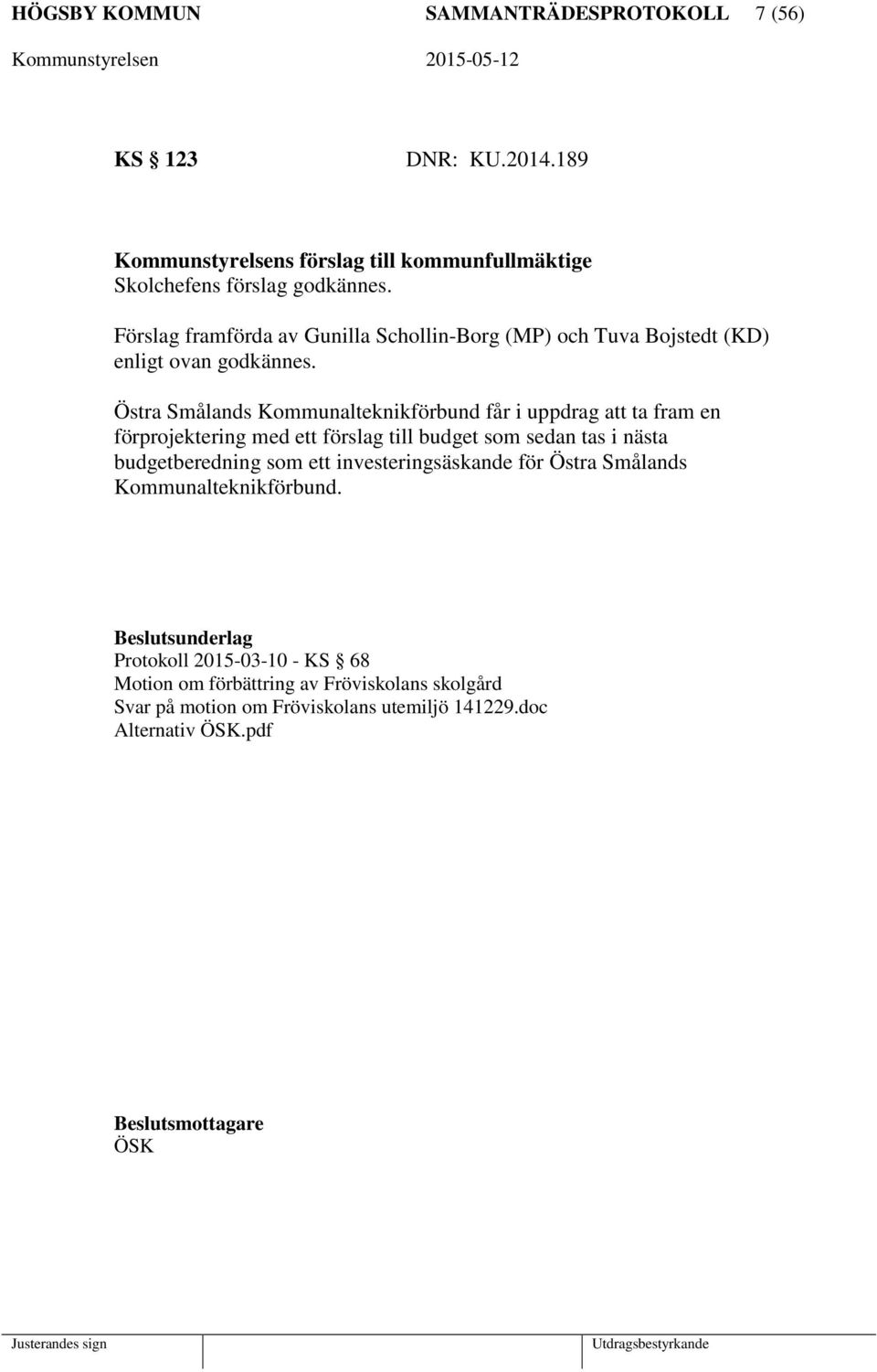 Östra Smålands Kommunalteknikförbund får i uppdrag att ta fram en förprojektering med ett förslag till budget som sedan tas i nästa budgetberedning som ett