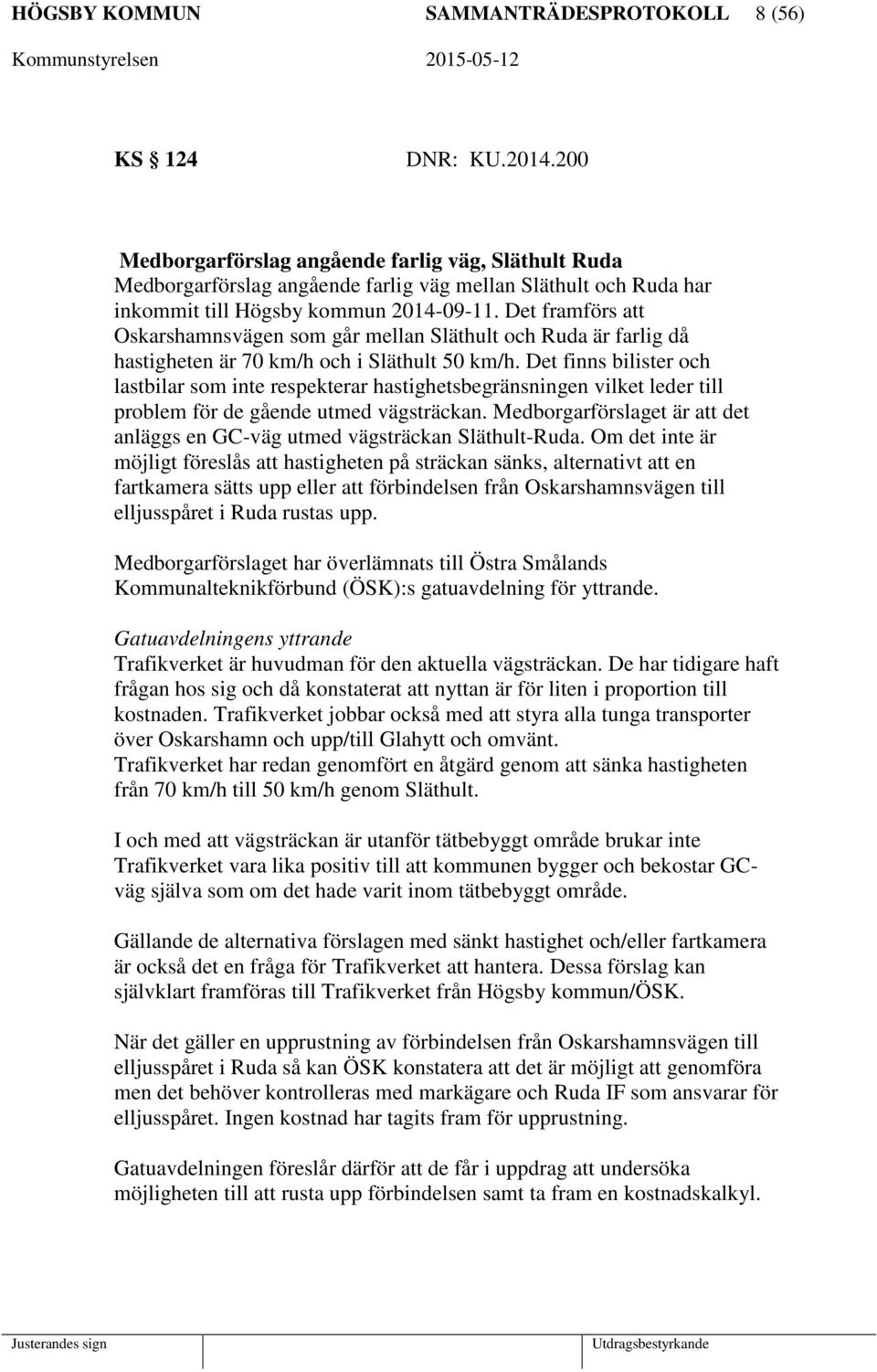 Det framförs att Oskarshamnsvägen som går mellan Släthult och Ruda är farlig då hastigheten är 70 km/h och i Släthult 50 km/h.