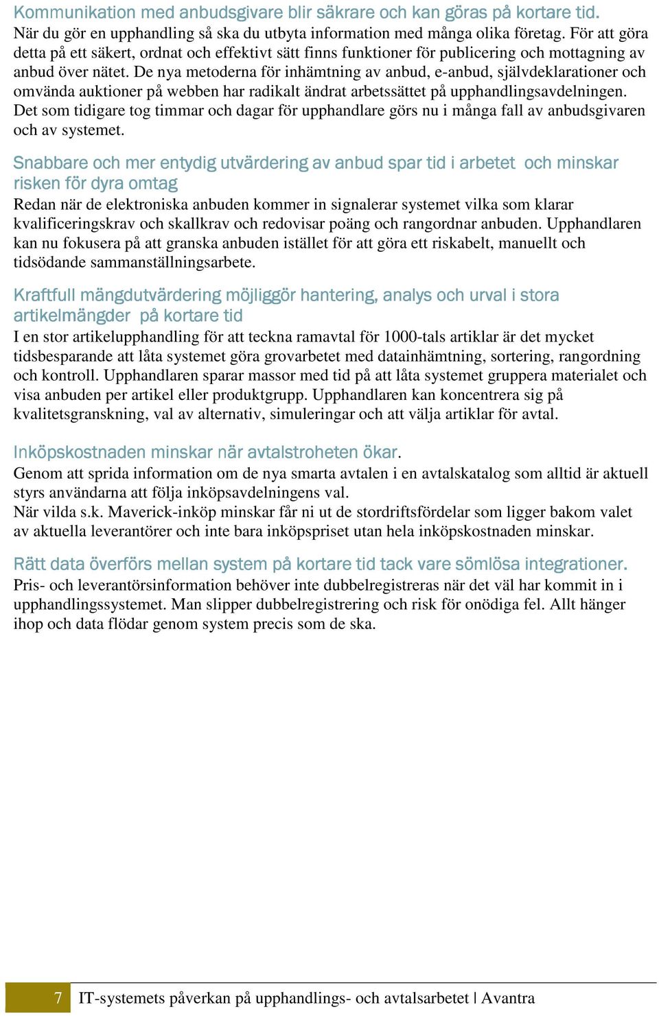 De nya metoderna för inhämtning av anbud, e-anbud, självdeklarationer och omvända auktioner på webben har radikalt ändrat arbetssättet på upphandlingsavdelningen.