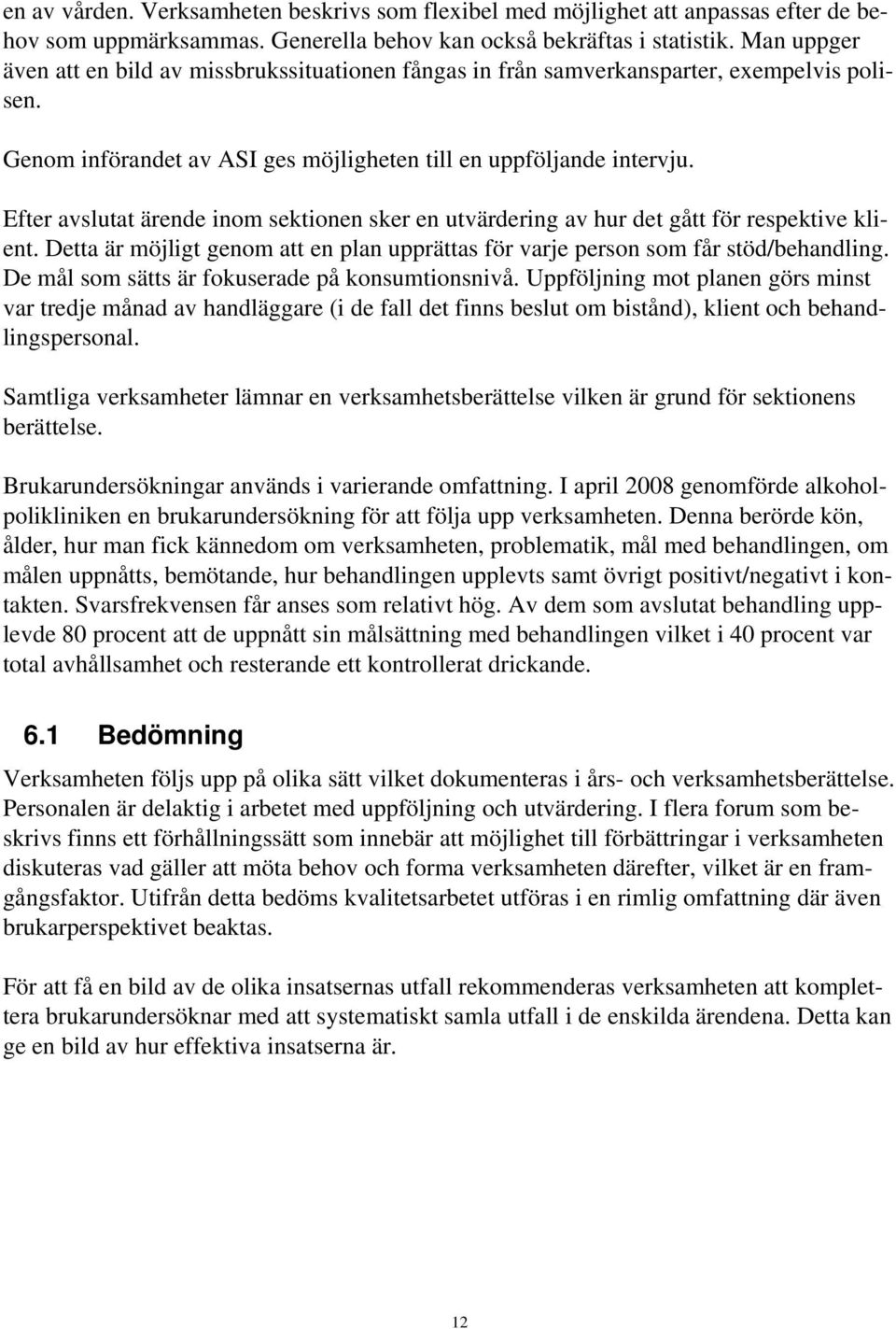 Efter avslutat ärende inom sektionen sker en utvärdering av hur det gått för respektive klient. Detta är möjligt genom att en plan upprättas för varje person som får stöd/behandling.