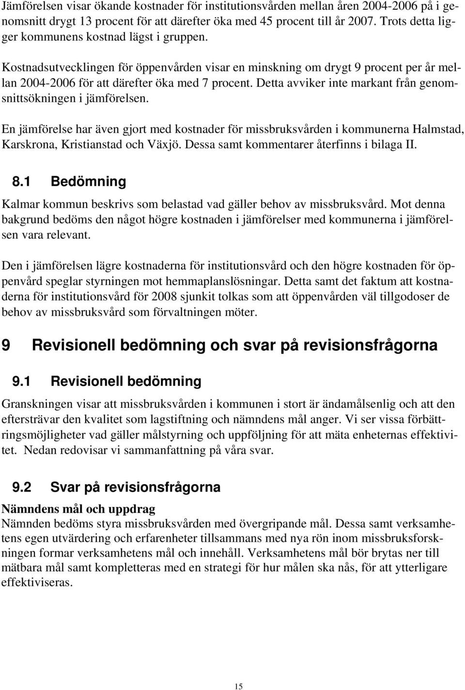 Detta avviker inte markant från genomsnittsökningen i jämförelsen. En jämförelse har även gjort med kostnader för missbruksvården i kommunerna Halmstad, Karskrona, Kristianstad och Växjö.