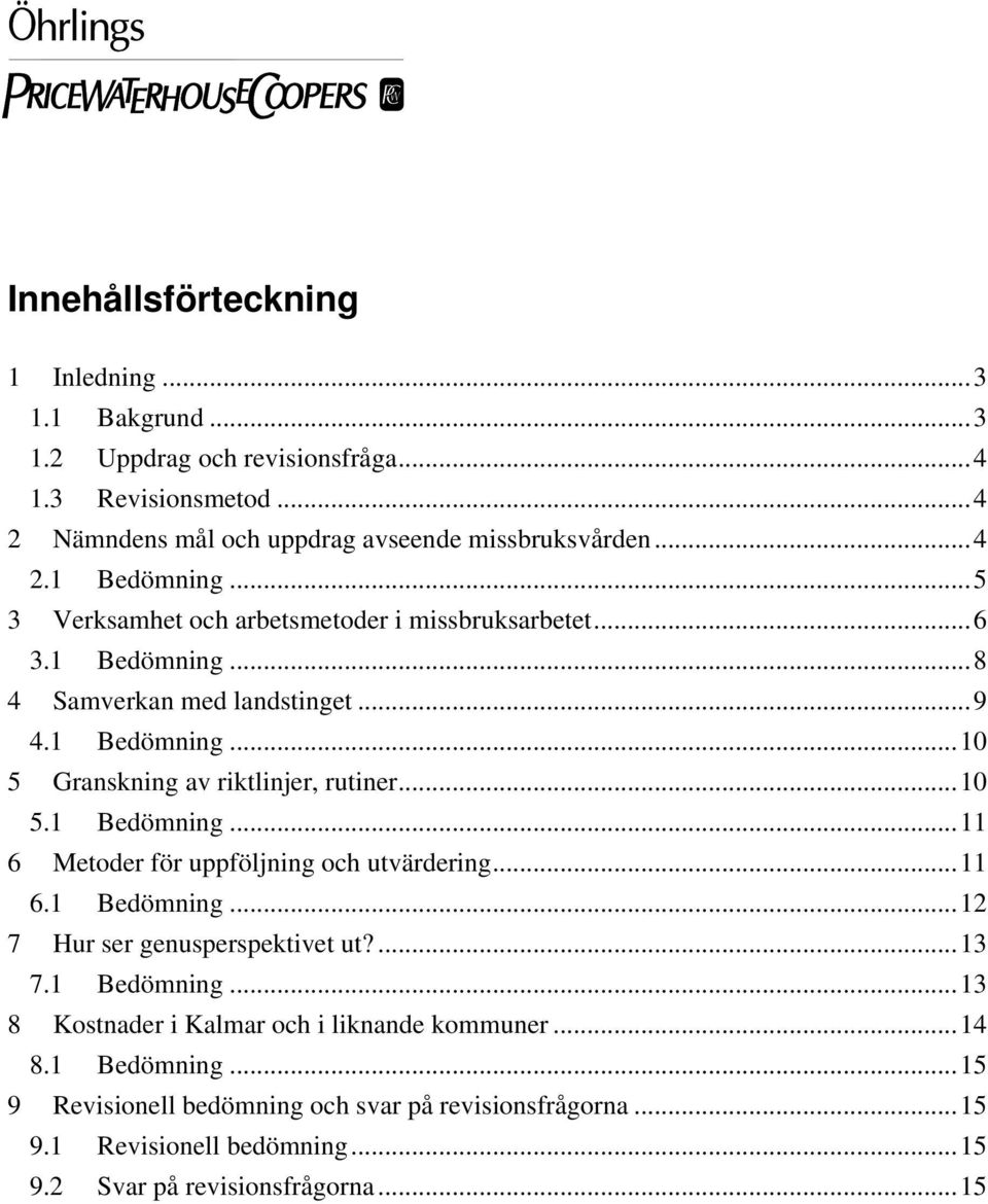 ..11 6.1 Bedömning...12 7 Hur ser genusperspektivet ut?...13 7.1 Bedömning...13 8 Kostnader i Kalmar och i liknande kommuner...14 8.1 Bedömning...15 9 Revisionell bedömning och svar på revisionsfrågorna.