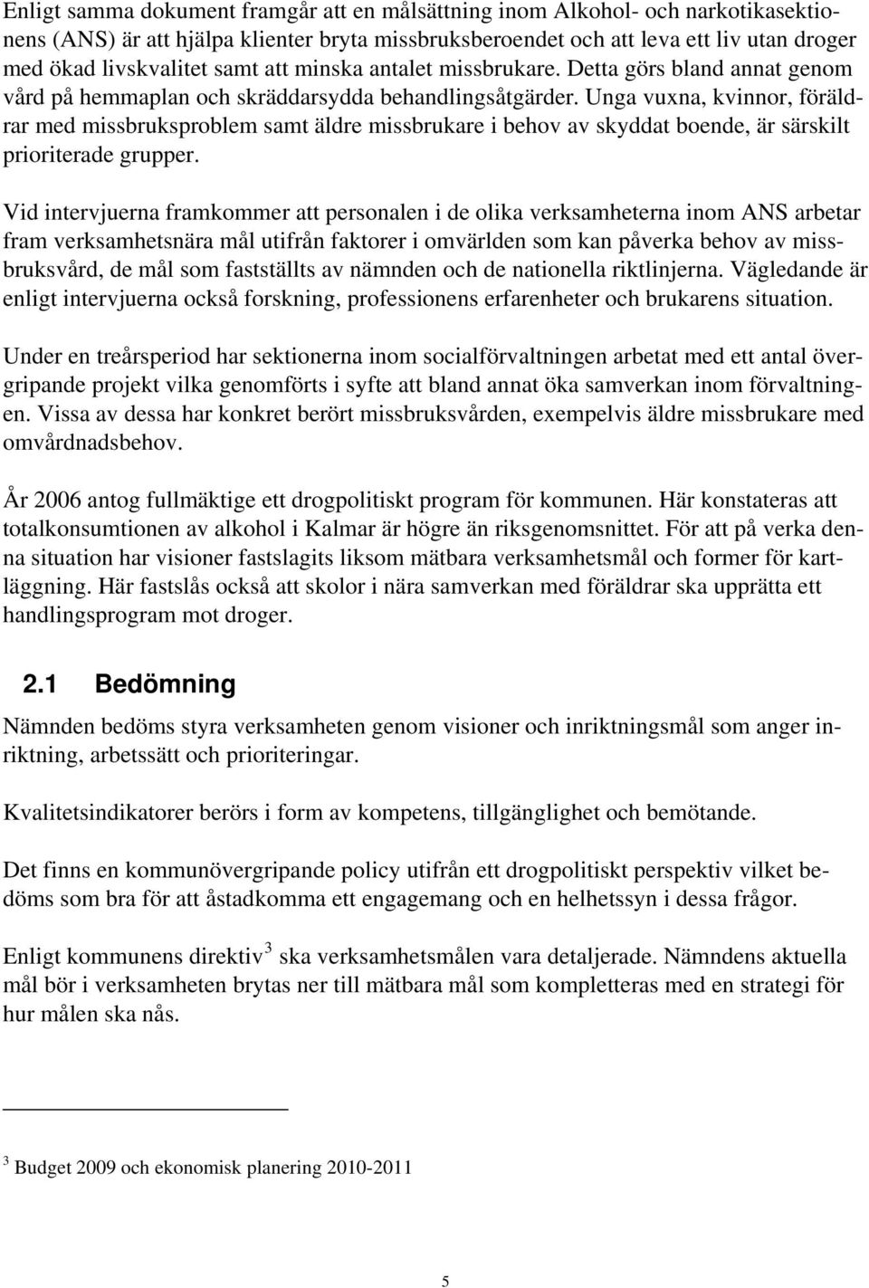 Unga vuxna, kvinnor, föräldrar med missbruksproblem samt äldre missbrukare i behov av skyddat boende, är särskilt prioriterade grupper.