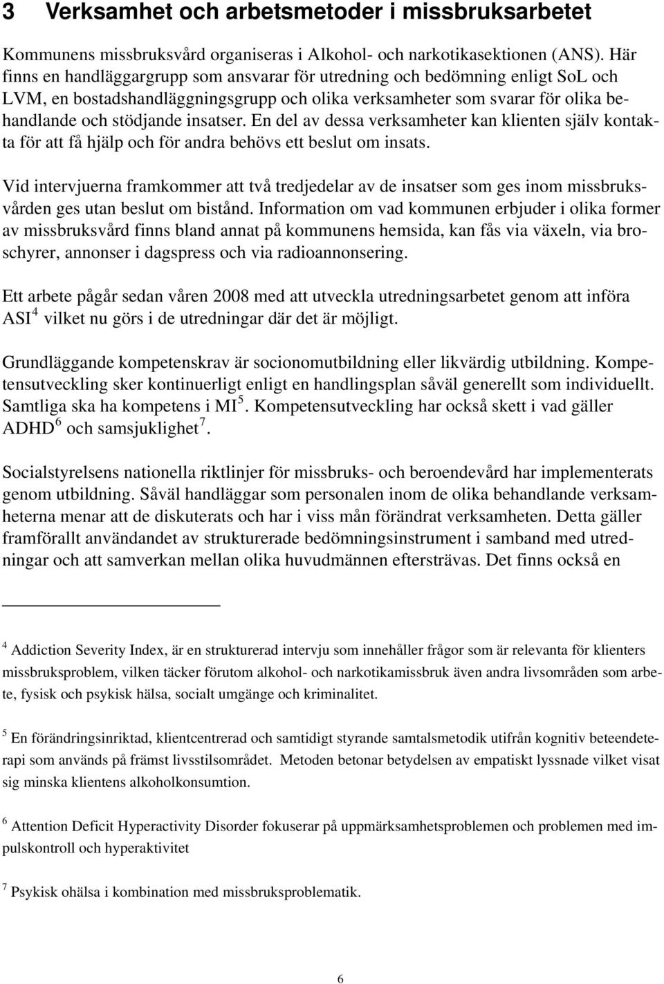 En del av dessa verksamheter kan klienten själv kontakta för att få hjälp och för andra behövs ett beslut om insats.