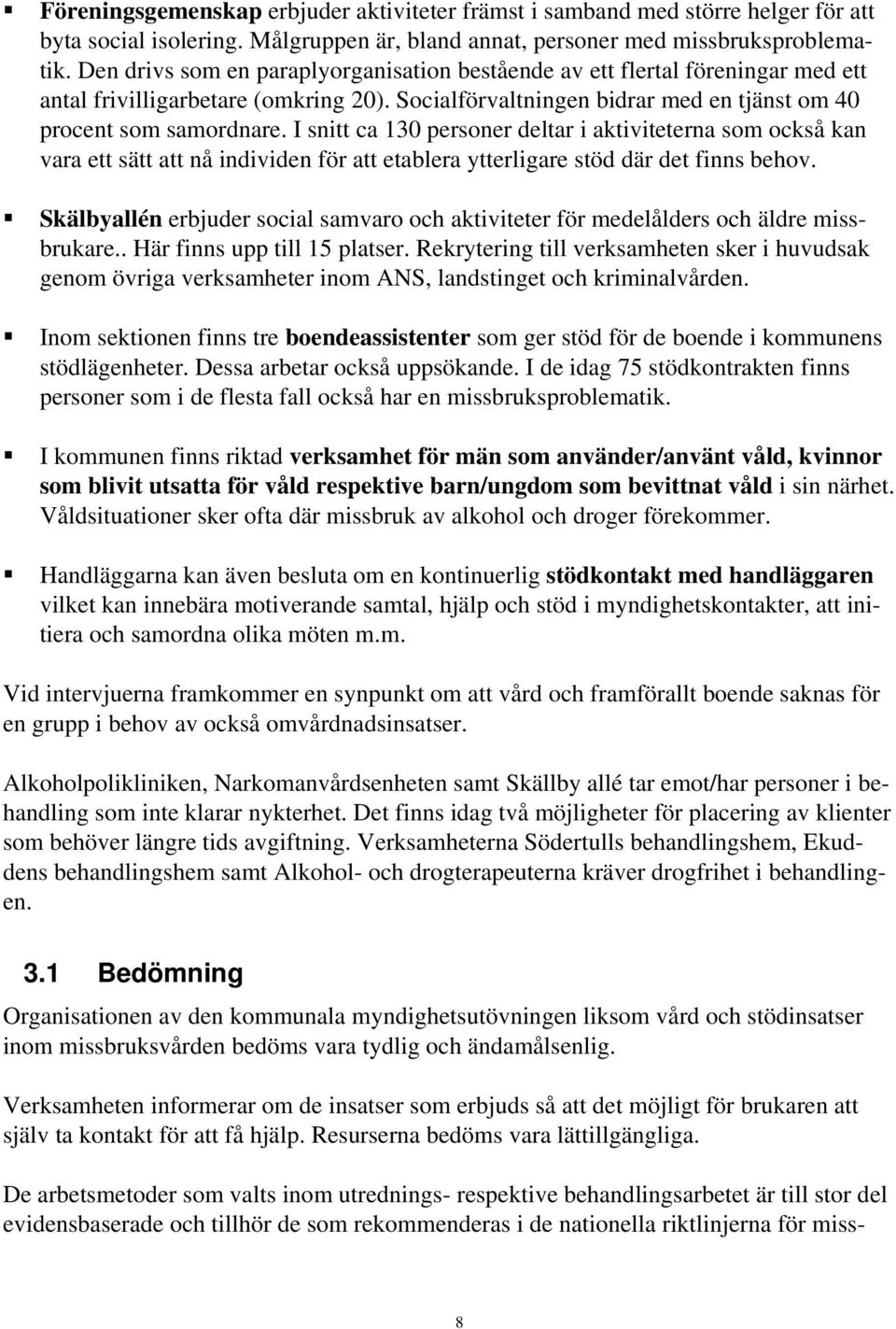 I snitt ca 130 personer deltar i aktiviteterna som också kan vara ett sätt att nå individen för att etablera ytterligare stöd där det finns behov.