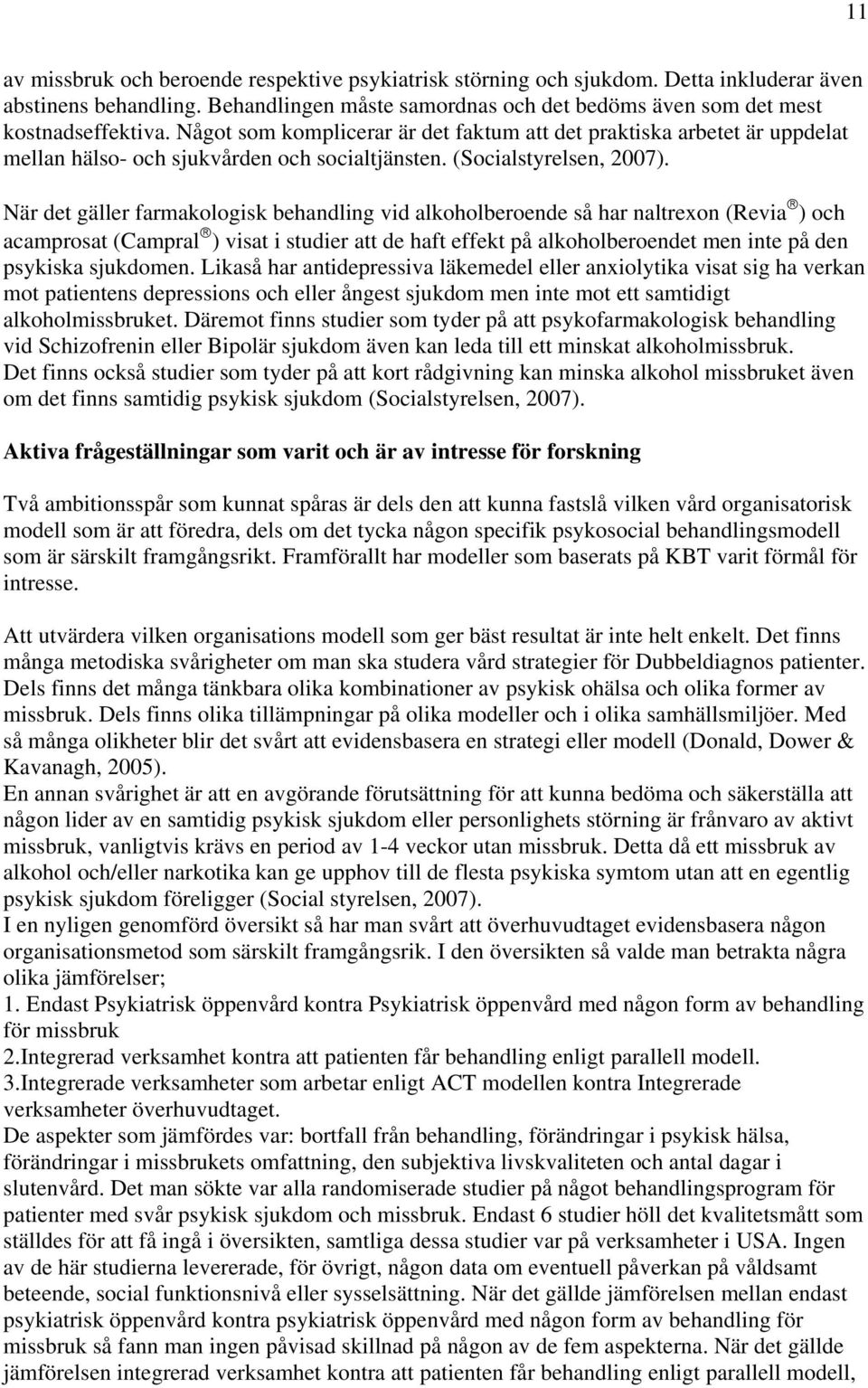 När det gäller farmakologisk behandling vid alkoholberoende så har naltrexon (Revia ) och acamprosat (Campral ) visat i studier att de haft effekt på alkoholberoendet men inte på den psykiska