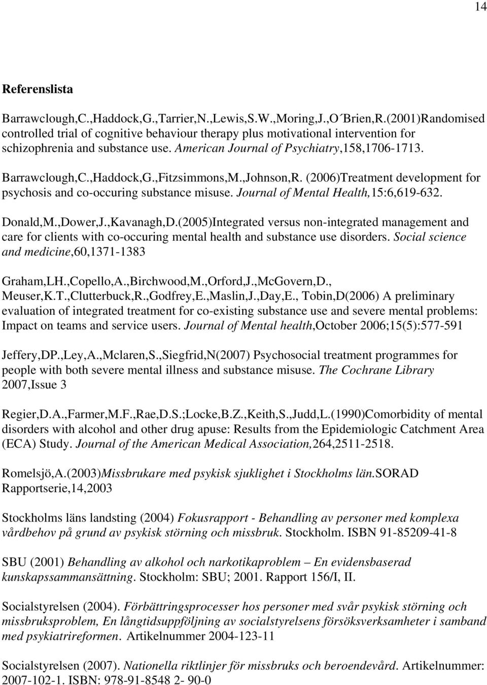 ,Haddock,G.,Fitzsimmons,M.,Johnson,R. (2006)Treatment development for psychosis and co-occuring substance misuse. Journal of Mental Health,15:6,619-632. Donald,M.,Dower,J.,Kavanagh,D.