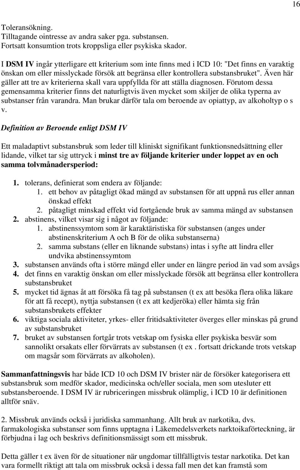 Även här gäller att tre av kriterierna skall vara uppfyllda för att ställa diagnosen.