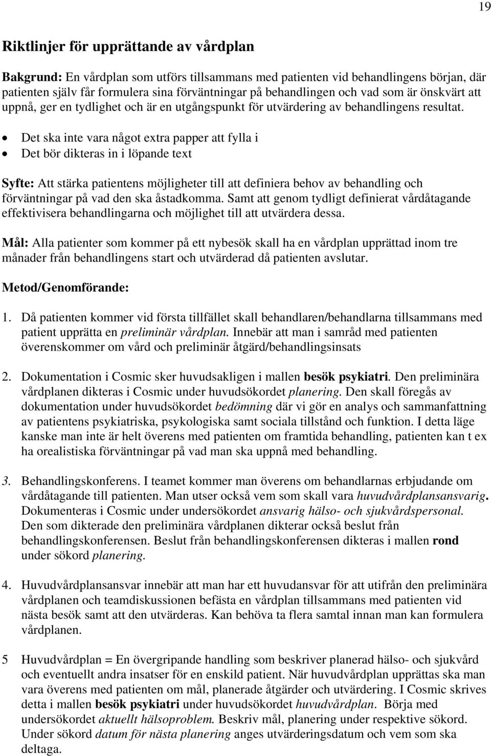 Det ska inte vara något extra papper att fylla i Det bör dikteras in i löpande text Syfte: Att stärka patientens möjligheter till att definiera behov av behandling och förväntningar på vad den ska