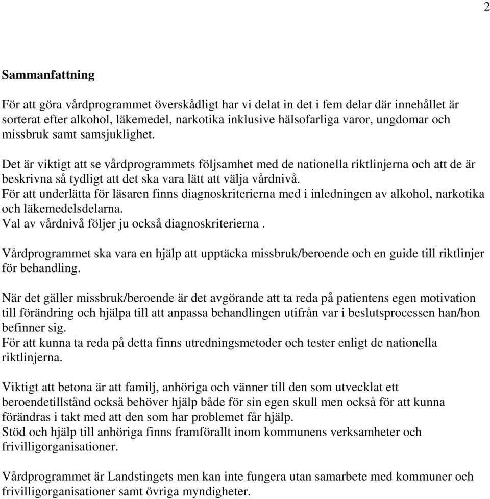 För att underlätta för läsaren finns diagnoskriterierna med i inledningen av alkohol, narkotika och läkemedelsdelarna. Val av vårdnivå följer ju också diagnoskriterierna.