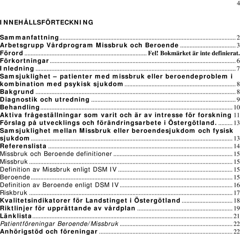 .. 10 Aktiva frågeställningar som varit och är av intresse för forskning 11 Förslag på utvecklings och förändringsarbete i Östergötland.