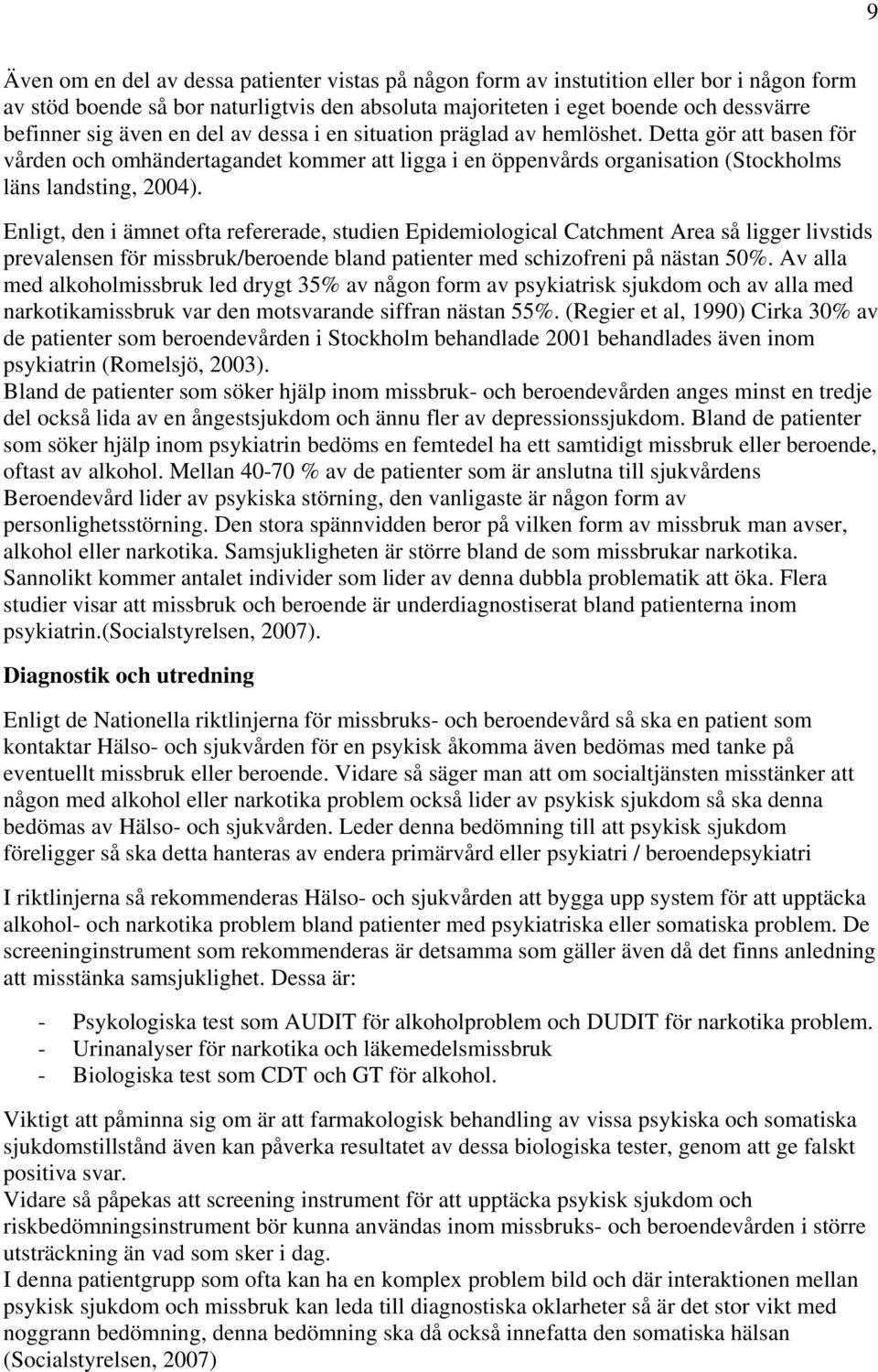 Enligt, den i ämnet ofta refererade, studien Epidemiological Catchment Area så ligger livstids prevalensen för missbruk/beroende bland patienter med schizofreni på nästan 50%.