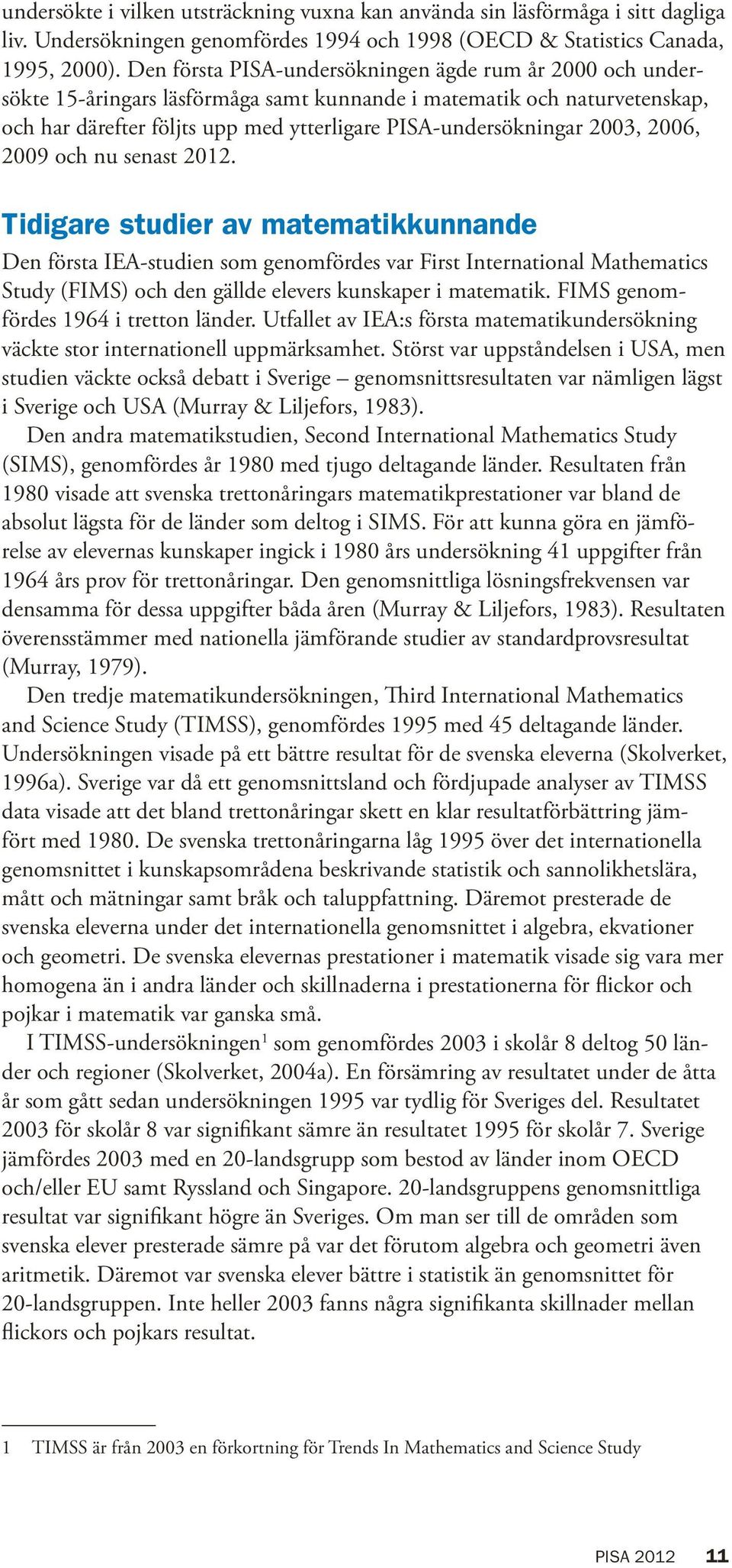 2003, 2006, 2009 och nu senast 2012.