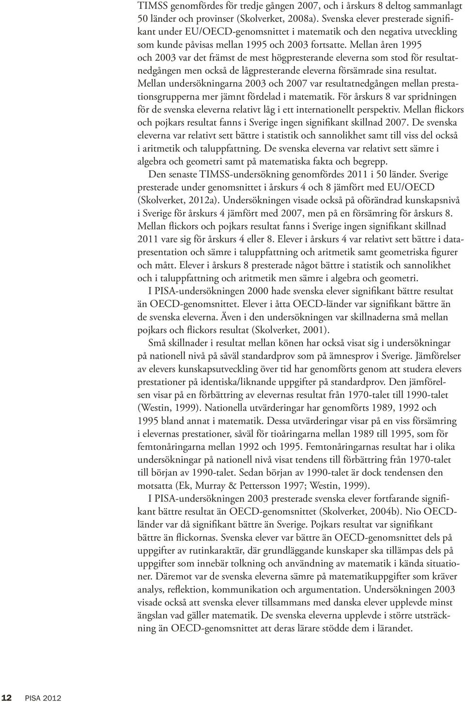 Mellan åren 1995 och 2003 var det främst de mest högpresterande eleverna som stod för resultatnedgången men också de lågpresterande eleverna försämrade sina resultat.