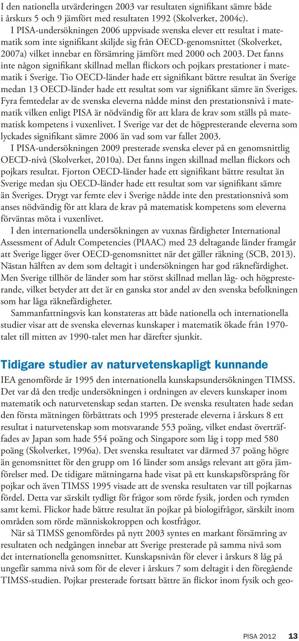 och 2003. Det fanns inte någon signifikant skillnad mellan flickors och pojkars prestationer i matematik i Sverige.