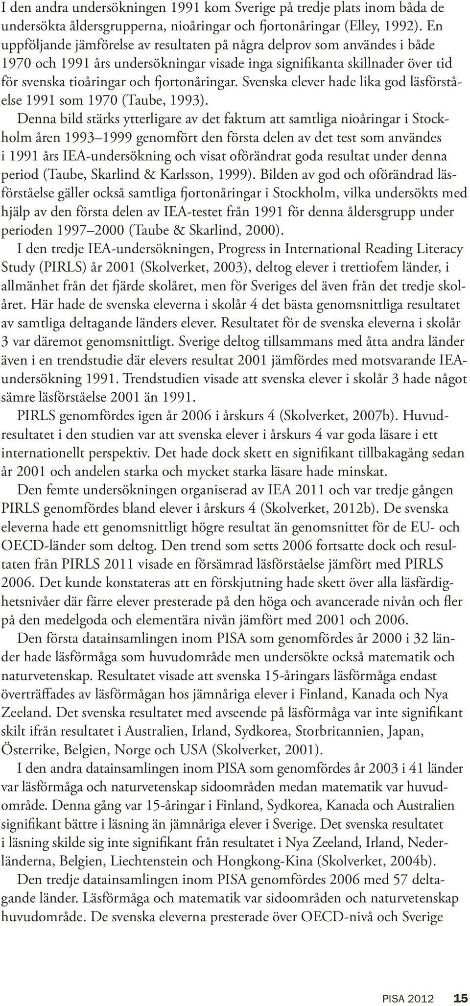 Svenska elever hade lika god läsförståelse 1991 som 1970 (Taube, 1993).