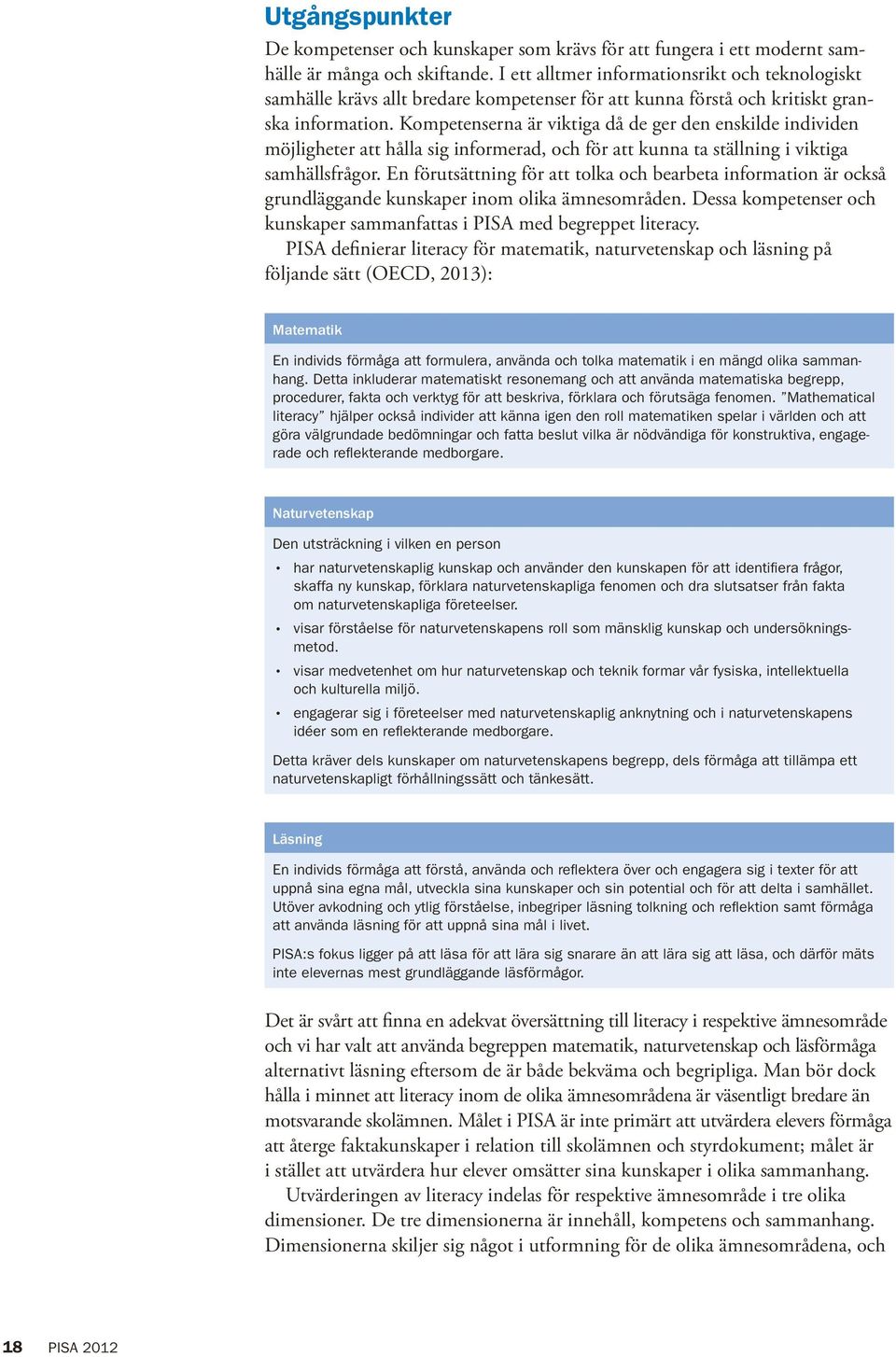 Kompetenserna är viktiga då de ger den enskilde individen möjligheter att hålla sig informerad, och för att kunna ta ställning i viktiga samhällsfrågor.