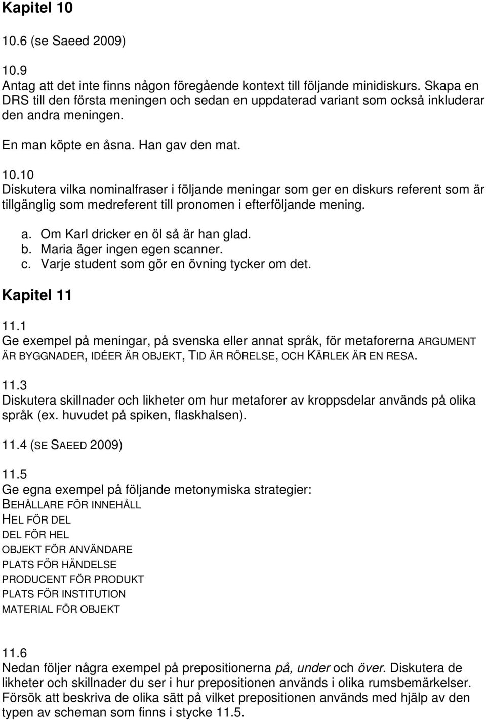 10 Diskutera vilka nominalfraser i följande meningar som ger en diskurs referent som är tillgänglig som medreferent till pronomen i efterföljande mening. a. Om Karl dricker en öl så är han glad. b.