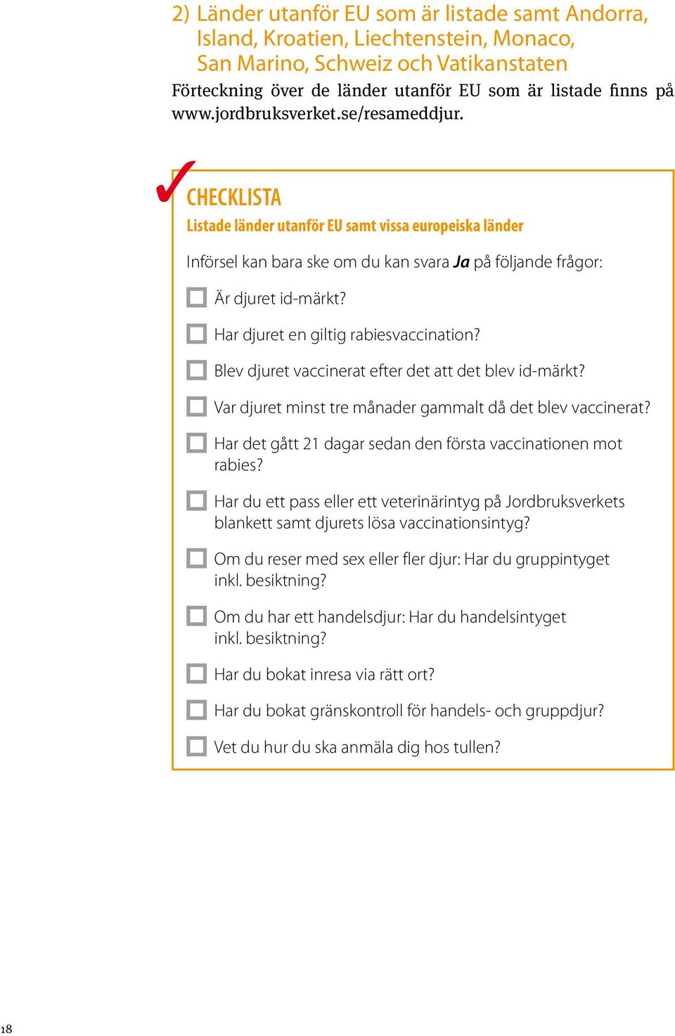 Har djuret en giltig rabiesvaccination? Blev djuret vaccinerat efter det att det blev id-märkt? Var djuret minst tre månader gammalt då det blev vaccinerat?