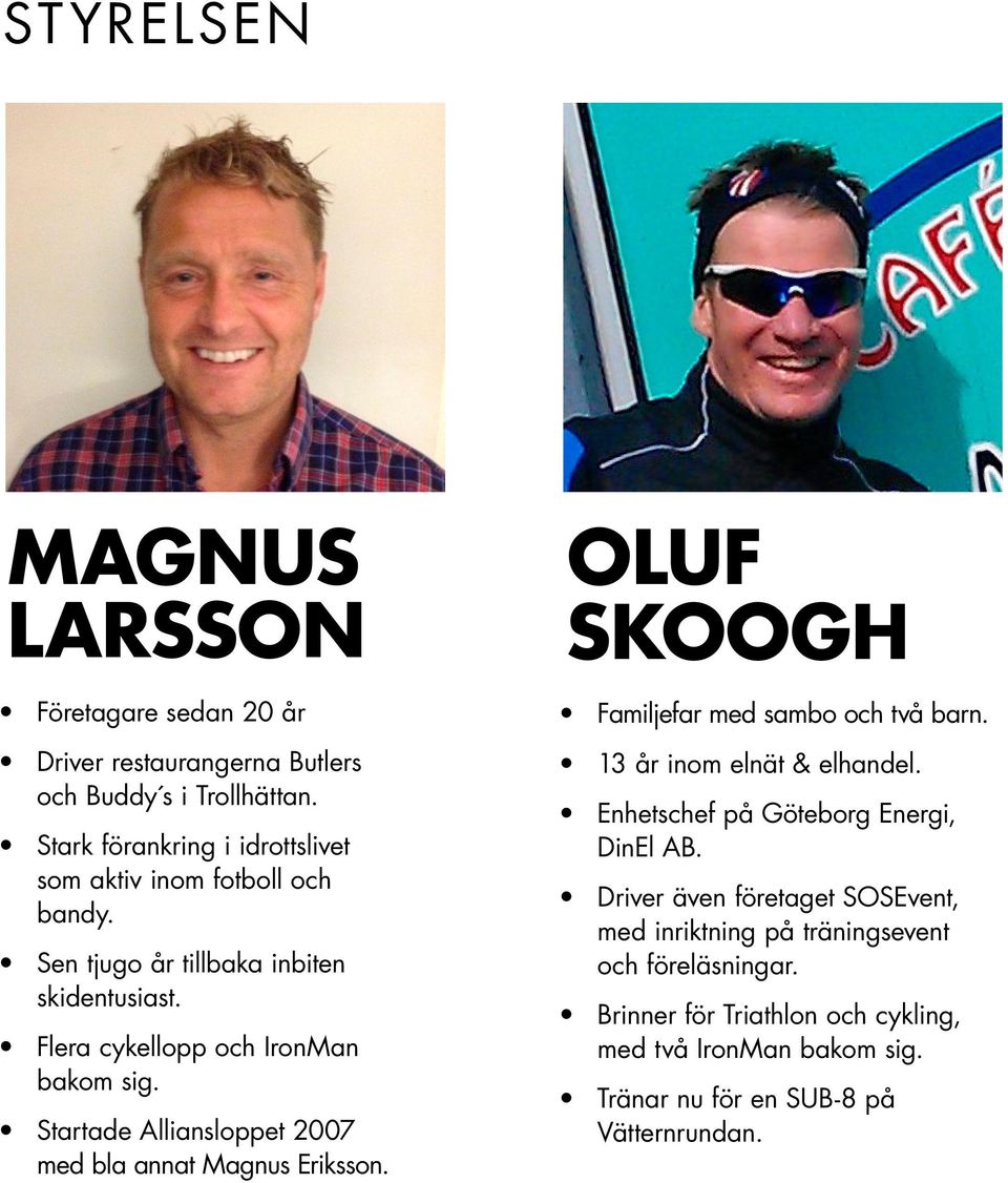 Startade Alliansloppet 2007 med bla annat Magnus Eriksson. OLUF SKOOGH Familjefar med sambo och två barn. 13 år inom elnät & elhandel.