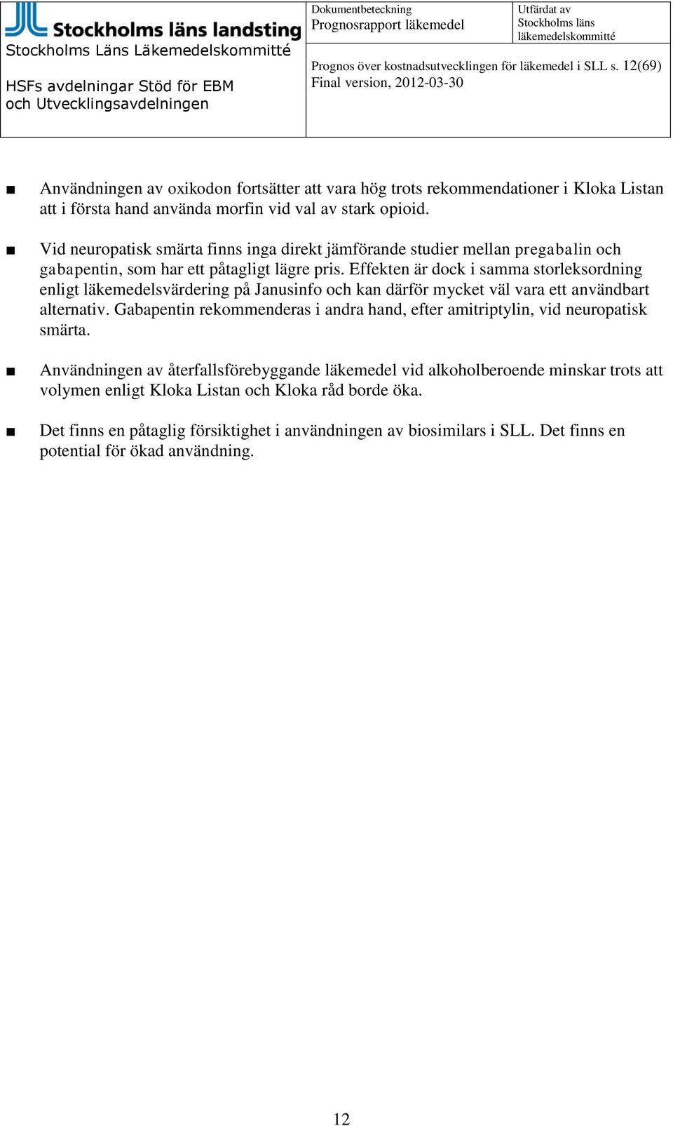 Vid neuropatisk smärta finns inga direkt jämförande studier mellan pregabalin och gabapentin, som har ett påtagligt lägre pris.