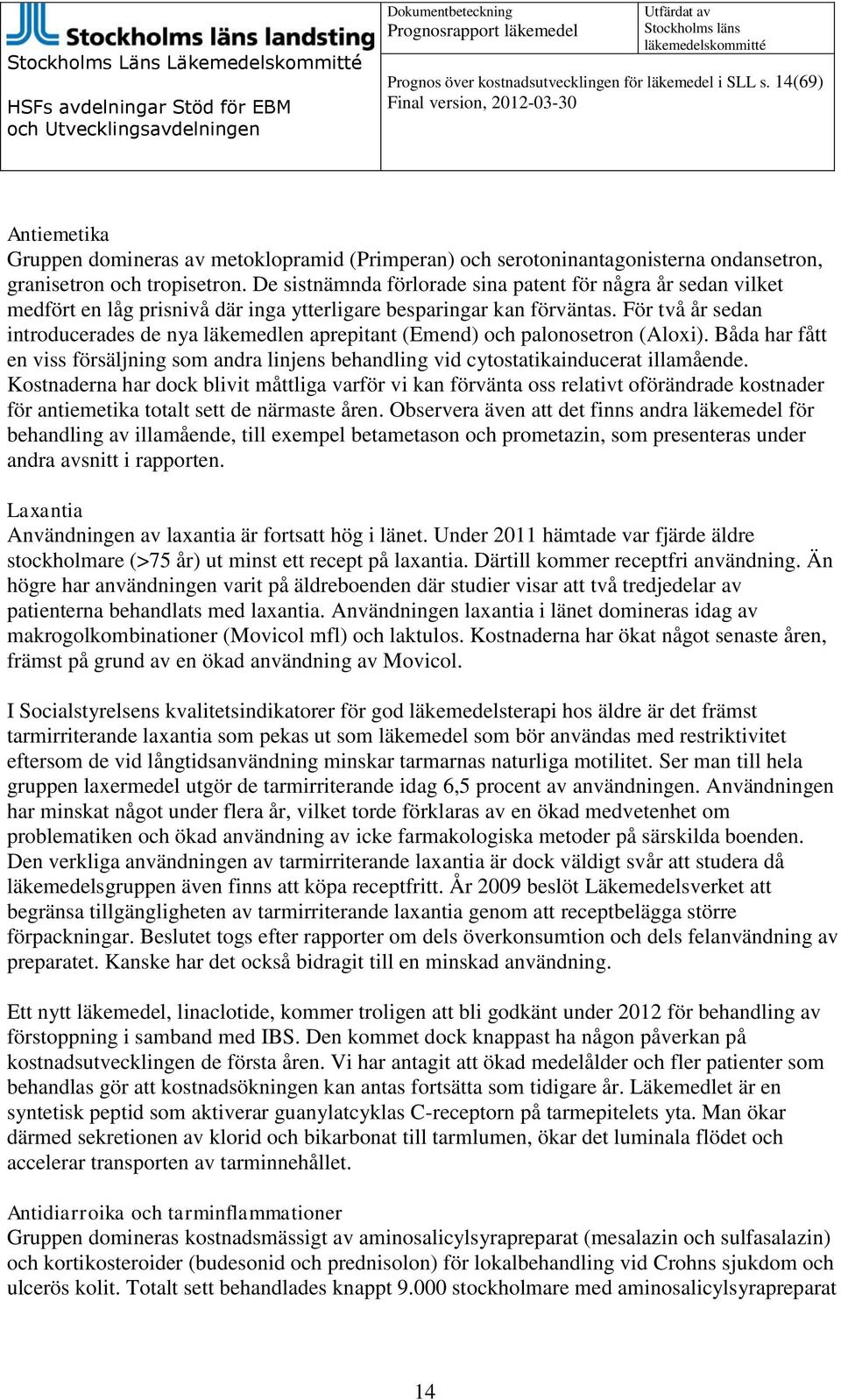 För två år sedan introducerades de nya läkemedlen aprepitant (Emend) och palonosetron (Aloxi). Båda har fått en viss försäljning som andra linjens behandling vid cytostatikainducerat illamående.