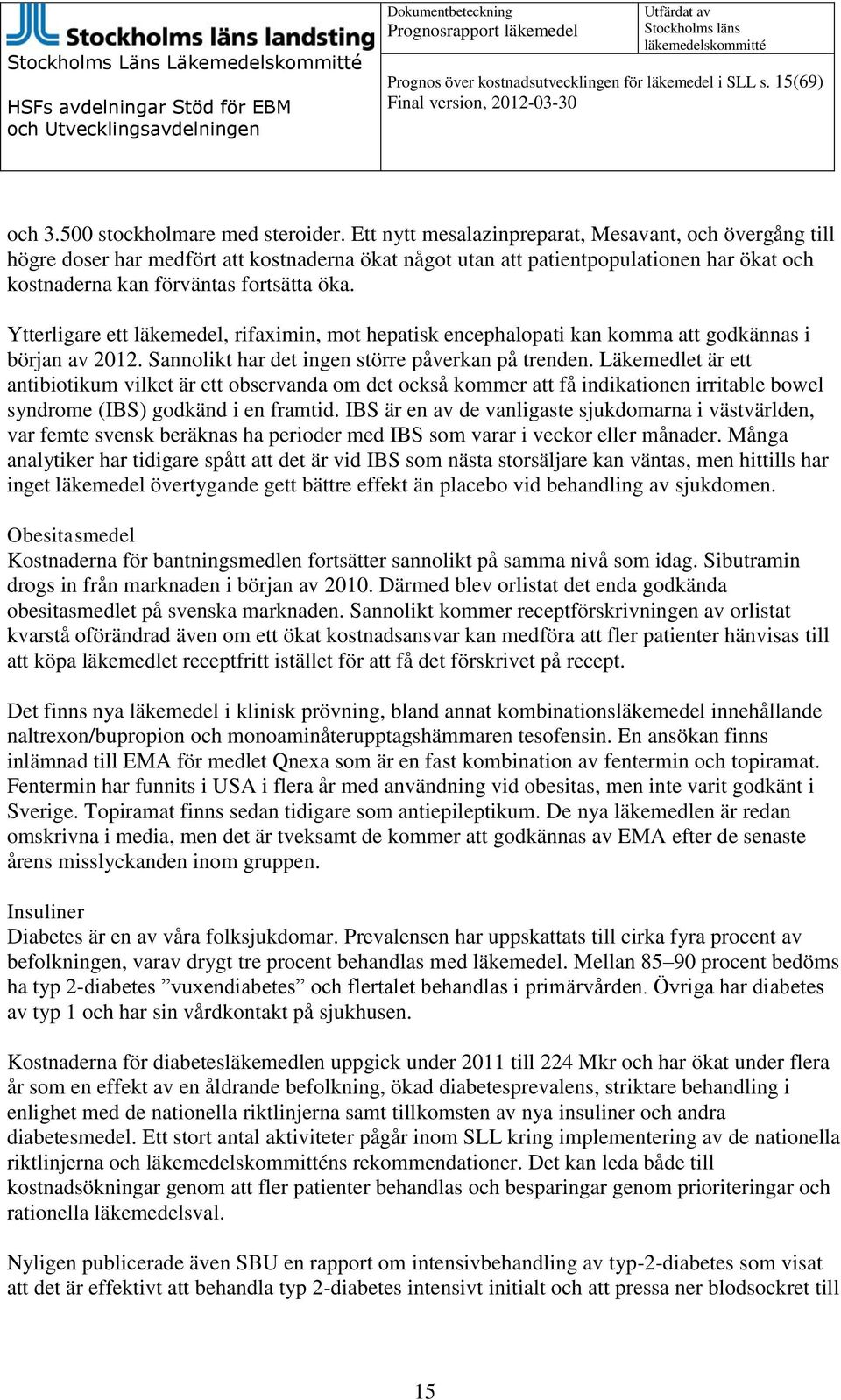 Ytterligare ett läkemedel, rifaximin, mot hepatisk encephalopati kan komma att godkännas i början av 2012. Sannolikt har det ingen större påverkan på trenden.