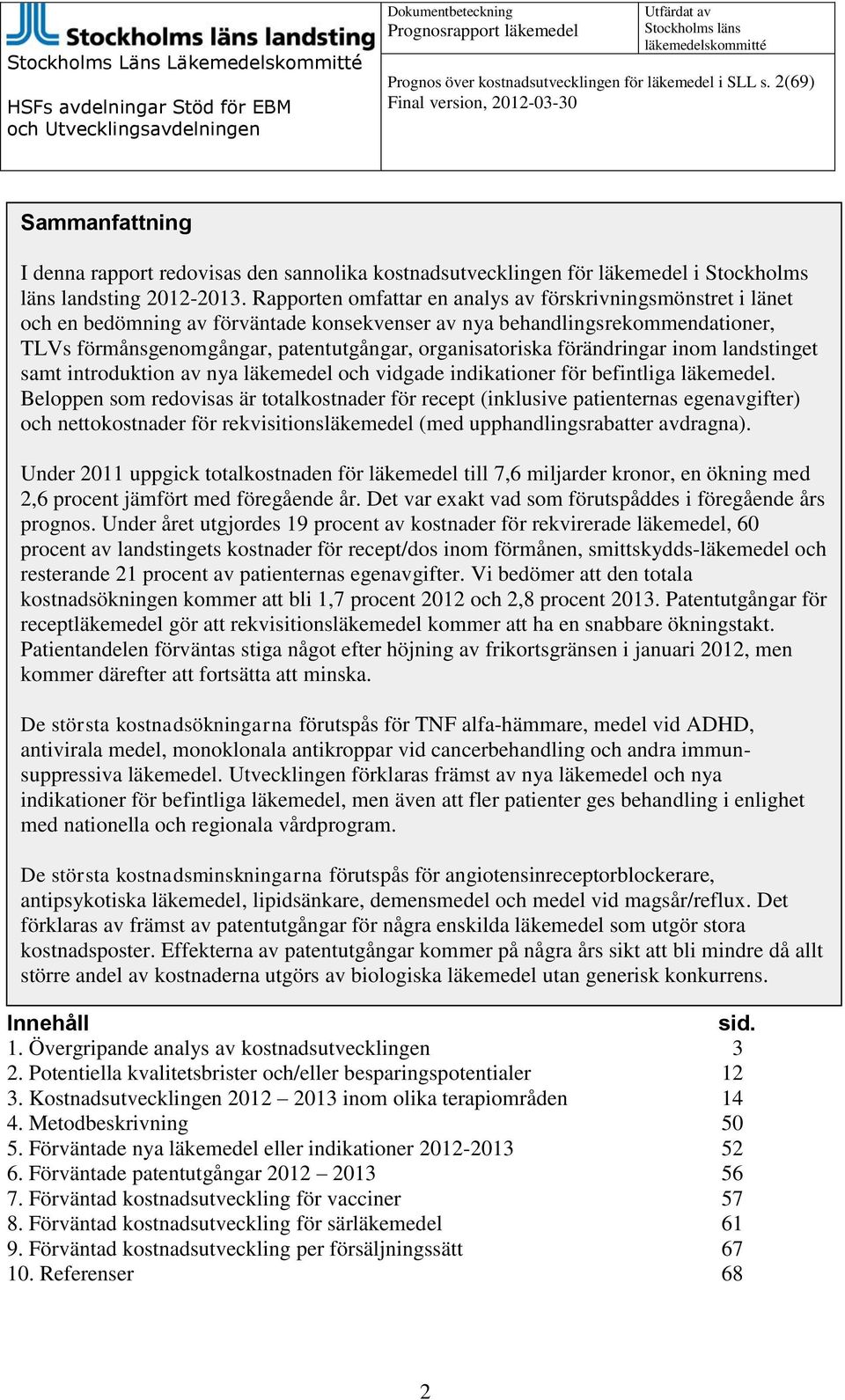 förändringar inom landstinget samt introduktion av nya läkemedel och vidgade indikationer för befintliga läkemedel.