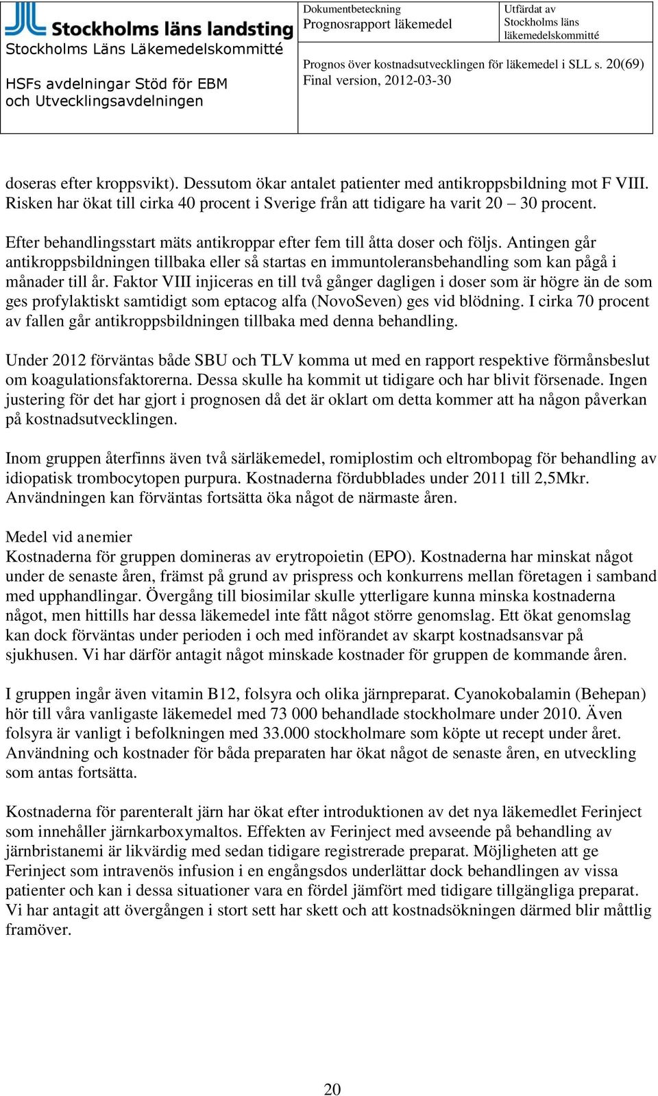 Antingen går antikroppsbildningen tillbaka eller så startas en immuntoleransbehandling som kan pågå i månader till år.