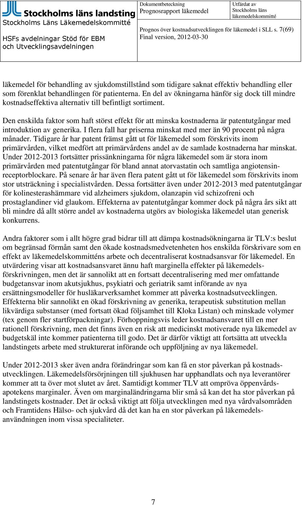 Den enskilda faktor som haft störst effekt för att minska kostnaderna är patentutgångar med introduktion av generika. I flera fall har priserna minskat med mer än 90 procent på några månader.