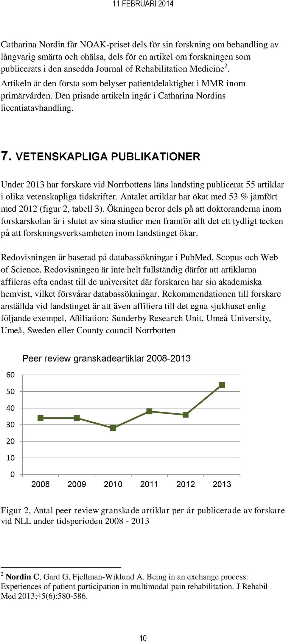 VETENSKAPLIGA PUBLIKATIONER Under 2013 har forskare vid Norrbottens läns landsting publicerat 55 artiklar i olika vetenskapliga tidskrifter.