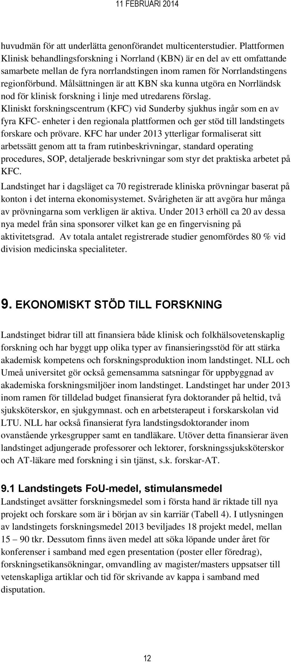 Målsättningen är att KBN ska kunna utgöra en Norrländsk nod för klinisk forskning i linje med utredarens förslag.