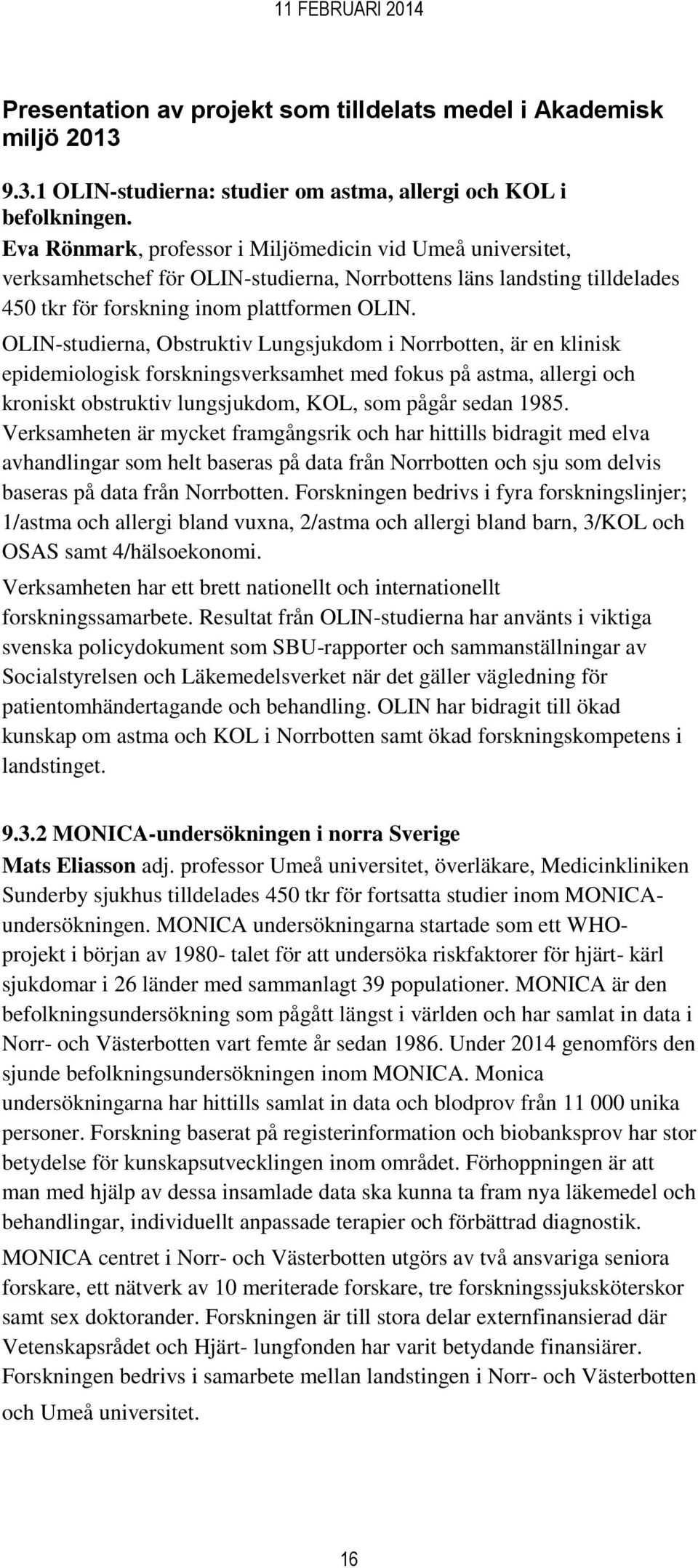 OLIN-studierna, Obstruktiv Lungsjukdom i Norrbotten, är en klinisk epidemiologisk forskningsverksamhet med fokus på astma, allergi och kroniskt obstruktiv lungsjukdom, KOL, som pågår sedan 1985.