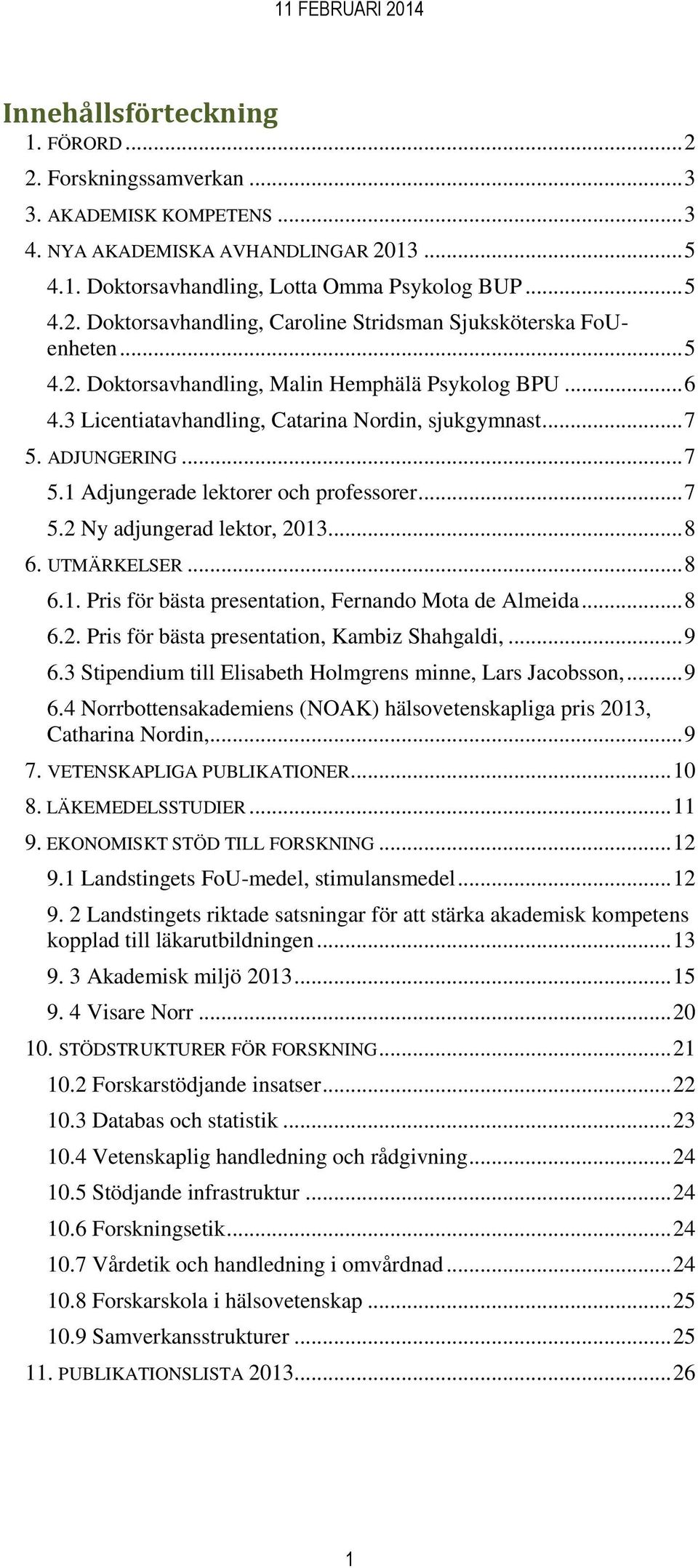 .. 8 6. UTMÄRKELSER... 8 6.1. Pris för bästa presentation, Fernando Mota de Almeida... 8 6.2. Pris för bästa presentation, Kambiz Shahgaldi,... 9 6.