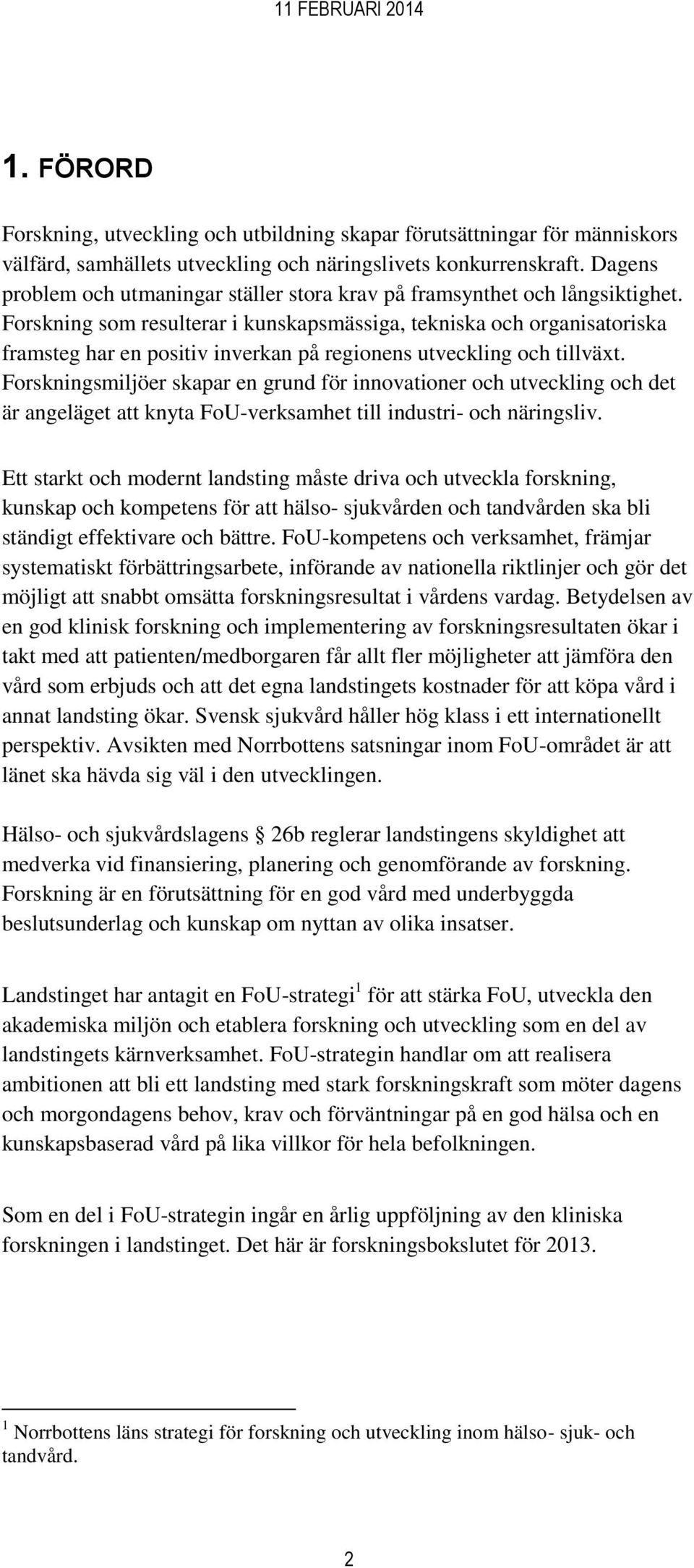 Forskning som resulterar i kunskapsmässiga, tekniska och organisatoriska framsteg har en positiv inverkan på regionens utveckling och tillväxt.