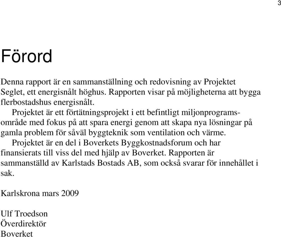 Projektet är ett förtätningsprojekt i ett befintligt miljonprogramsområde med fokus på att spara energi genom att skapa nya lösningar på gamla problem för