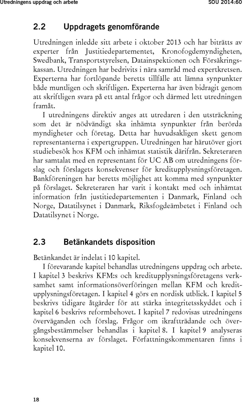och Försäkringskassan. Utredningen har bedrivits i nära samråd med expertkretsen. Experterna har fortlöpande beretts tillfälle att lämna synpunkter både muntligen och skriftligen.