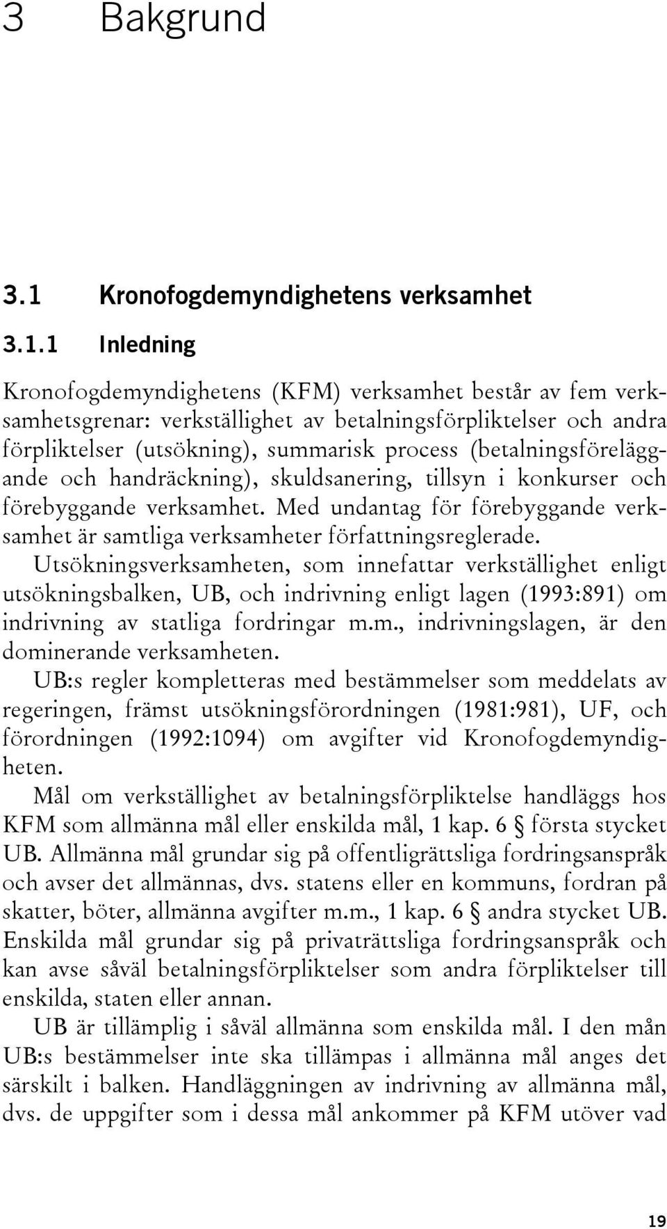 1 Inledning Kronofogdemyndighetens (KFM) verksamhet består av fem verksamhetsgrenar: verkställighet av betalningsförpliktelser och andra förpliktelser (utsökning), summarisk process